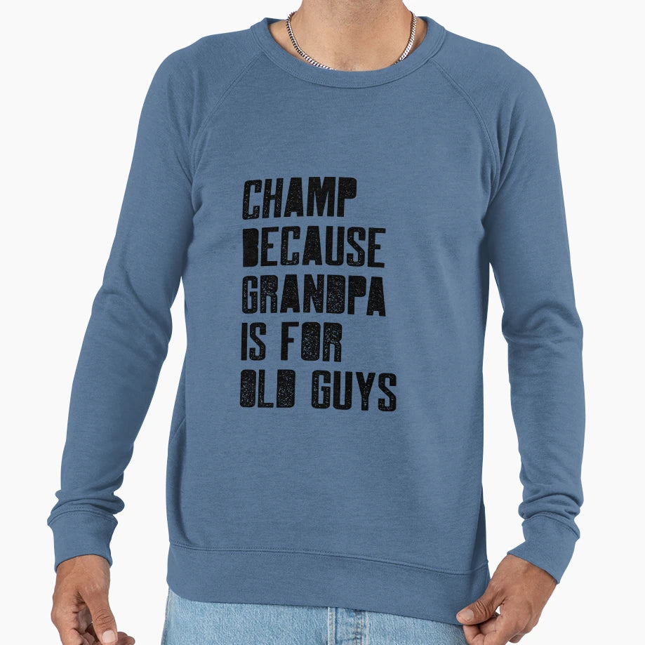 Champ Because Grandpa Is Old Guys Sweatshirt - Minimalist Print Men Women - T-Shirt, Sweatshirt, Hoodie