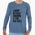 Champ Because Grandpa Is Old Guys Sweatshirt - Minimalist Print Men Women - T-Shirt, Sweatshirt, Hoodie