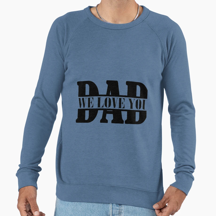 We Love You Dad Sweatshirt - Casual Everyday Wear Unisex - T-Shirt, Sweatshirt, Hoodie