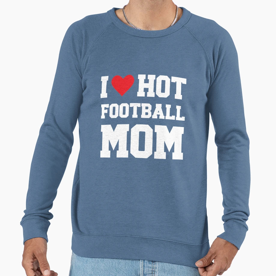 I Love Hot Football Mom Football Sweatshirt - Fun Novelty Design Unisex - T-Shirt, Sweatshirt, Hoodie