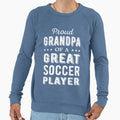 Proud Grandpa Great Soccer Player I Sweatshirt - Streetwear Style Men Women - T-Shirt, Sweatshirt, Hoodie