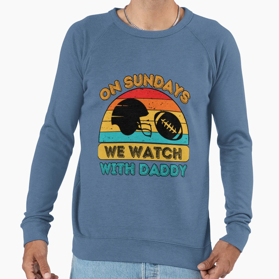 Sundays We Watch Football Daddy Sweatshirt - Novelty Apparel Unisex - T-Shirt, Sweatshirt, Hoodie