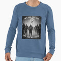 We All We Got We All We Need Sweatshirt - Aesthetic Graphic Men Women - T-Shirt, Sweatshirt, Hoodie