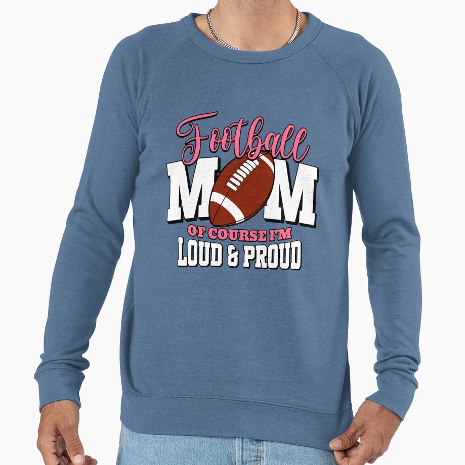 Football Mom Course Im Loud Proud Sweatshirt - Aesthetic Graphic Unisex - T-Shirt, Sweatshirt, Hoodie