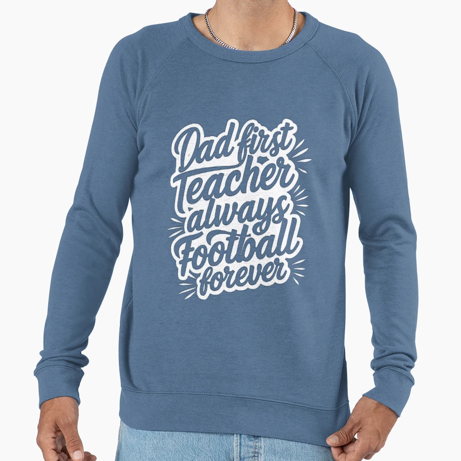 Dad First Teacher Always Football Sweatshirt - Graphic Print for Adults - T-Shirt, Sweatshirt, Hoodie