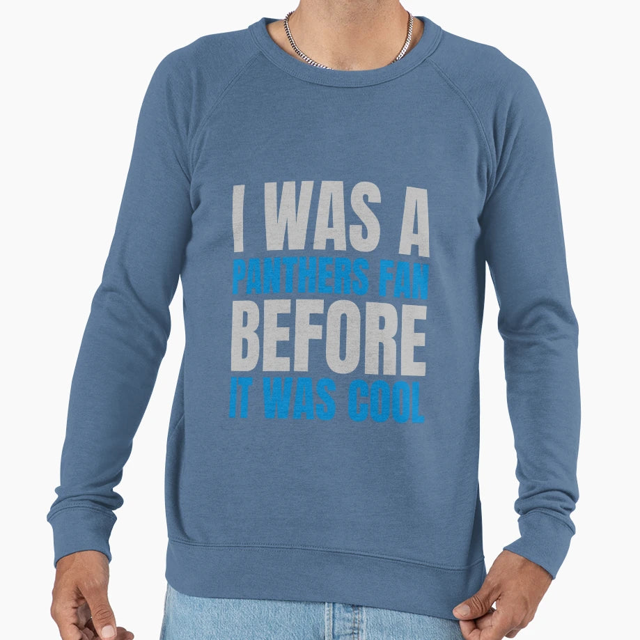 I Was I Was Panthers Fan Before I Was T-Shirt - Streetwear Style Men Women - T-Shirt, Sweatshirt, Hoodie