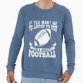 If You Want Me To Listen To You Talk Sweatshirt - Graphic Print Unisex - T-Shirt, Sweatshirt, Hoodie