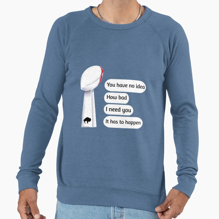 You Have No How Bad I Need You It Has Sweatshirt - Trendy Graphic Unisex - T-Shirt, Sweatshirt, Hoodie