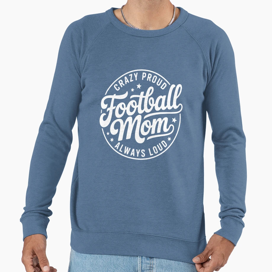 Football Mom Crazy Proud Always Loud Sweatshirt - Novelty Apparel Unisex - T-Shirt, Sweatshirt, Hoodie