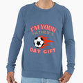 Im Your Fathers Day Gift Mom Says Sweatshirt - Streetwear Style Men Women - T-Shirt, Sweatshirt, Hoodie