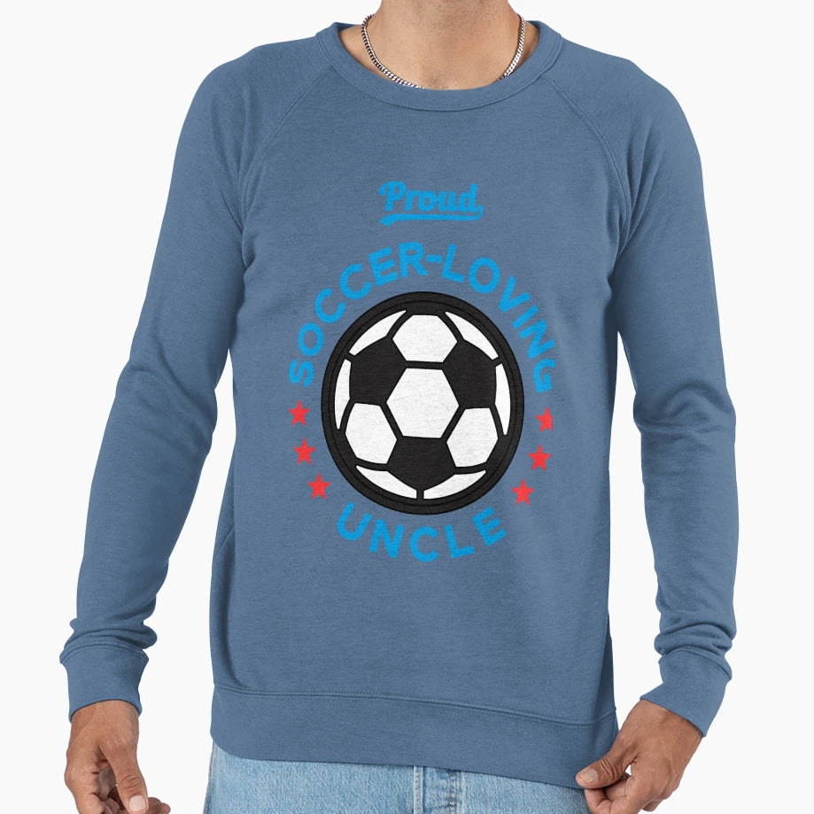 Proud Soccer Loving Uncle Sweatshirt - Casual Everyday Wear Unisex - T-Shirt, Sweatshirt, Hoodie
