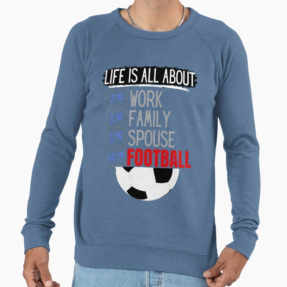 Life Is All About Football Sweatshirt - Casual Everyday Wear for Adults - T-Shirt, Sweatshirt, Hoodie