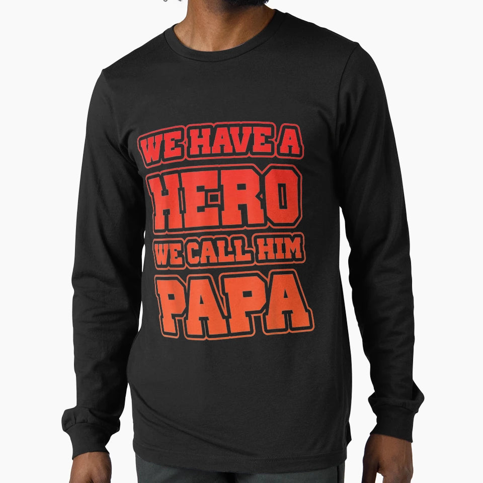 We Have Hero We Call Him Papa T-Shirt - Custom Art Print Unisex - T-Shirt, Sweatshirt, Hoodie