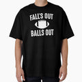 Falls Out Balls Out Football T-Shirt - Streetwear Style Unisex - T-Shirt, Sweatshirt, Hoodie