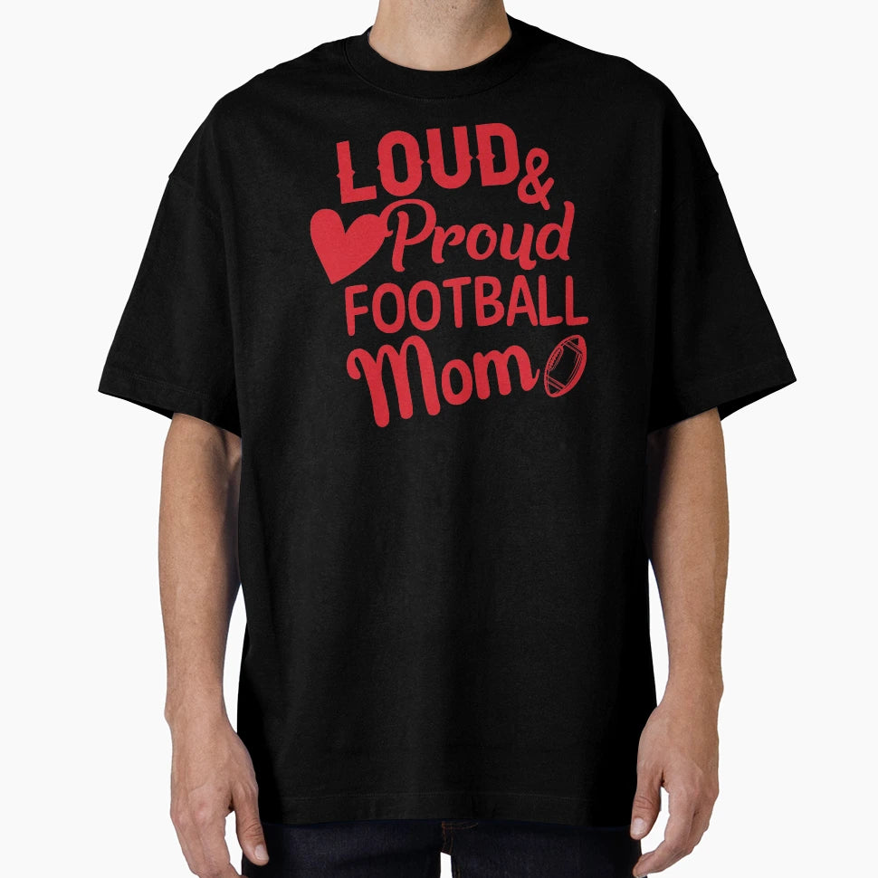 Loud And Proud Football Mom T-Shirt - Casual Everyday Wear Men Women - T-Shirt, Sweatshirt, Hoodie