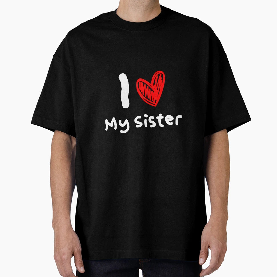 I Love My Sister T-Shirt - Novelty Apparel Unisex - T-Shirt, Sweatshirt, Hoodie