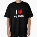 I Love My Sister T-Shirt - Novelty Apparel Unisex - T-Shirt, Sweatshirt, Hoodie
