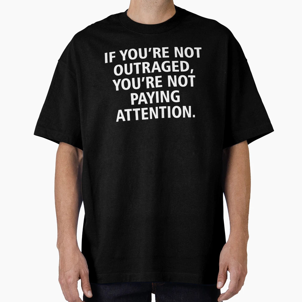 If Youre Not Outraged Youre Not Paying T-Shirt - Custom Art Print Unisex - T-Shirt, Sweatshirt, Hoodie