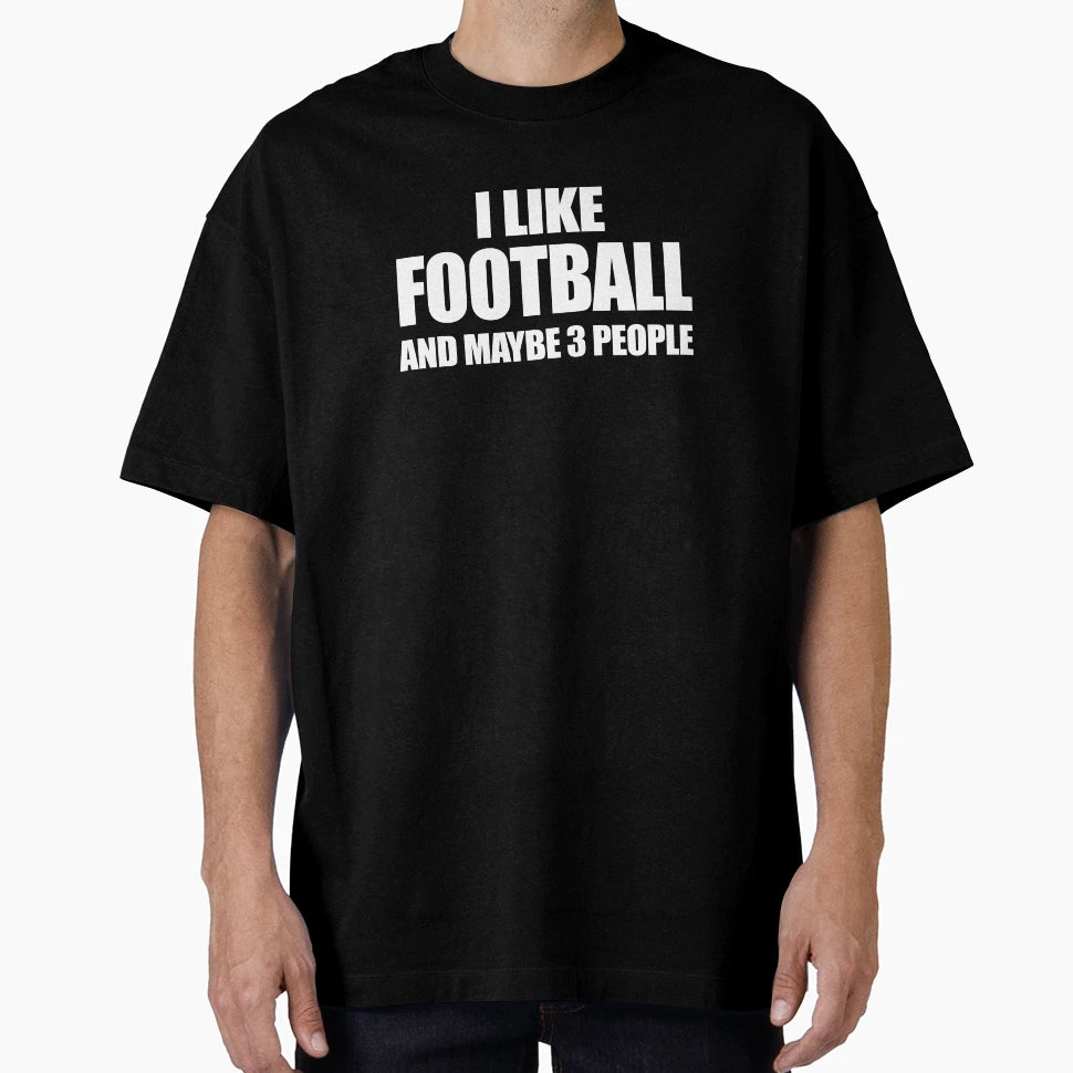 I Like Football And Maybe 3 People Funny T-Shirt - Custom Art Print Unisex - T-Shirt, Sweatshirt, Hoodie
