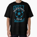Soccer Football Dont Question My T-Shirt - Novelty Apparel Men Women - T-Shirt, Sweatshirt, Hoodie