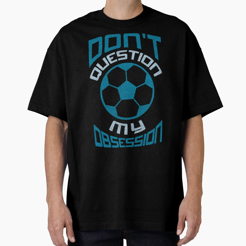 Soccer Football Dont Question My T-Shirt - Novelty Apparel Men Women - T-Shirt, Sweatshirt, Hoodie