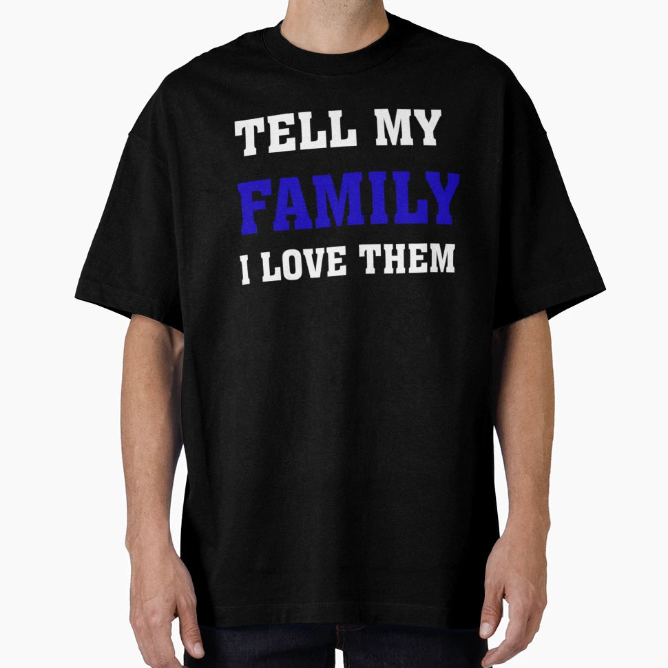 Tell My Family T-Shirt - Streetwear Style Unisex - T-Shirt, Sweatshirt, Hoodie