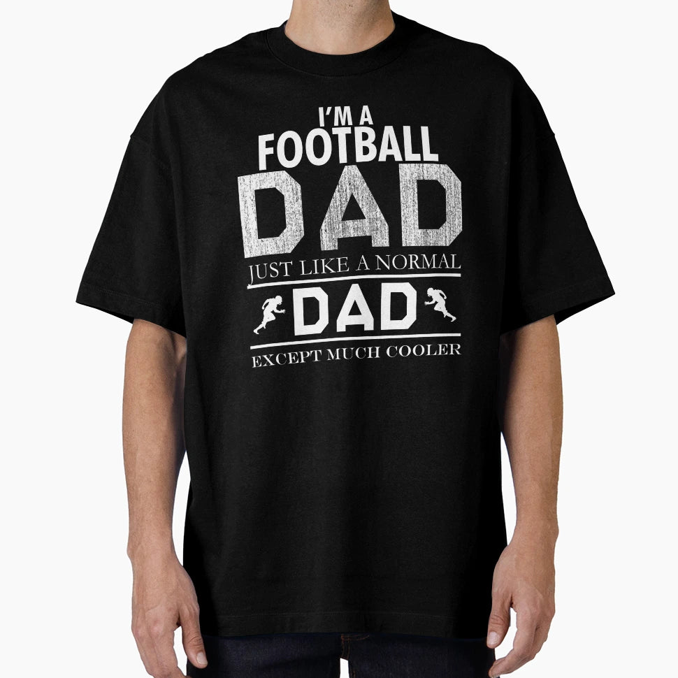Im Football Dad Just Like Normal Dad T-Shirt - Custom Art Print Unisex - T-Shirt, Sweatshirt, Hoodie