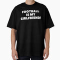 Football Is My Girlfriend Football T-Shirt - Streetwear Style Men Women - T-Shirt, Sweatshirt, Hoodie