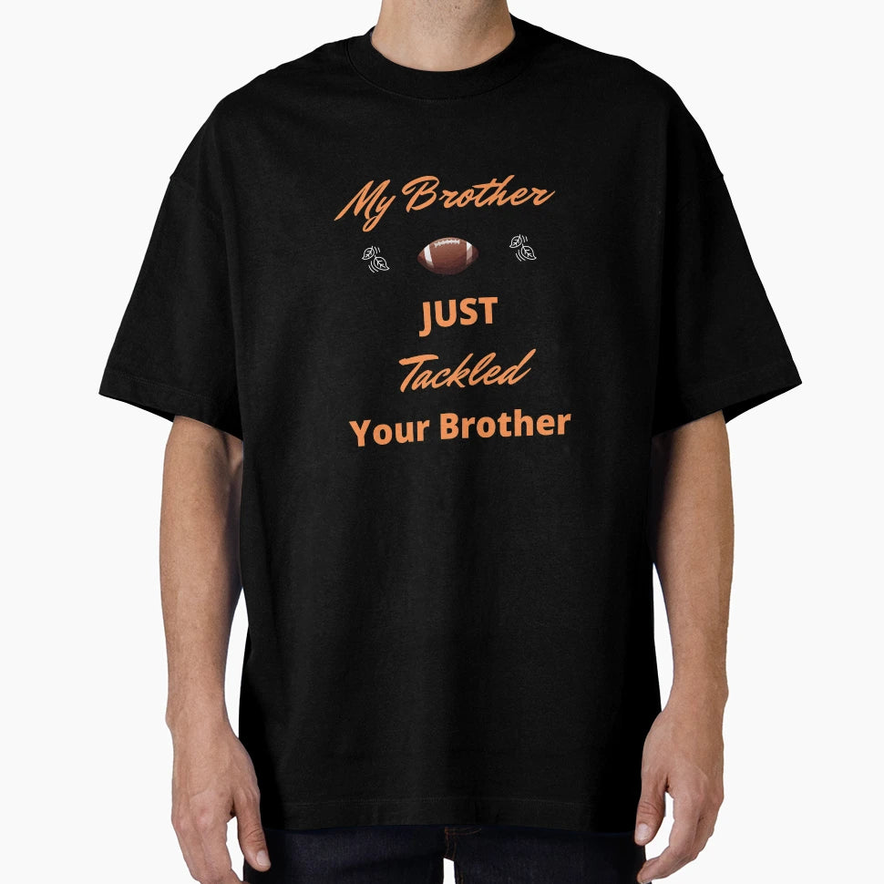 My Brother Tackled Your Brother T-Shirt - Unique Graphic Unisex - T-Shirt, Sweatshirt, Hoodie