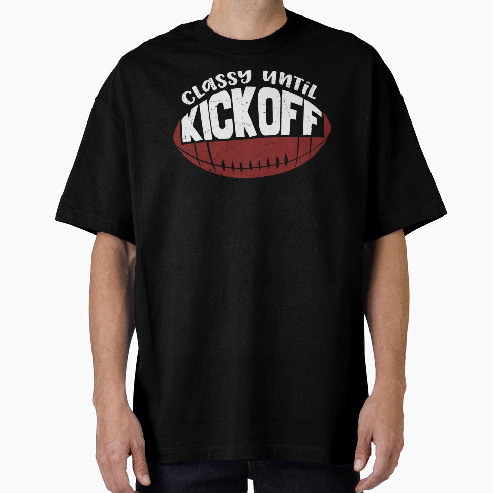 Classy Until Kickoff Funny American T-Shirt - Unique Graphic Men Women - T-Shirt, Sweatshirt, Hoodie