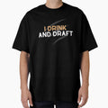 I Drink And Draft T-Shirt - Streetwear Style Unisex - T-Shirt, Sweatshirt, Hoodie
