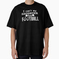 I Cant My Daughter Has Football T-Shirt - Fun Novelty Design for Adults - T-Shirt, Sweatshirt, Hoodie
