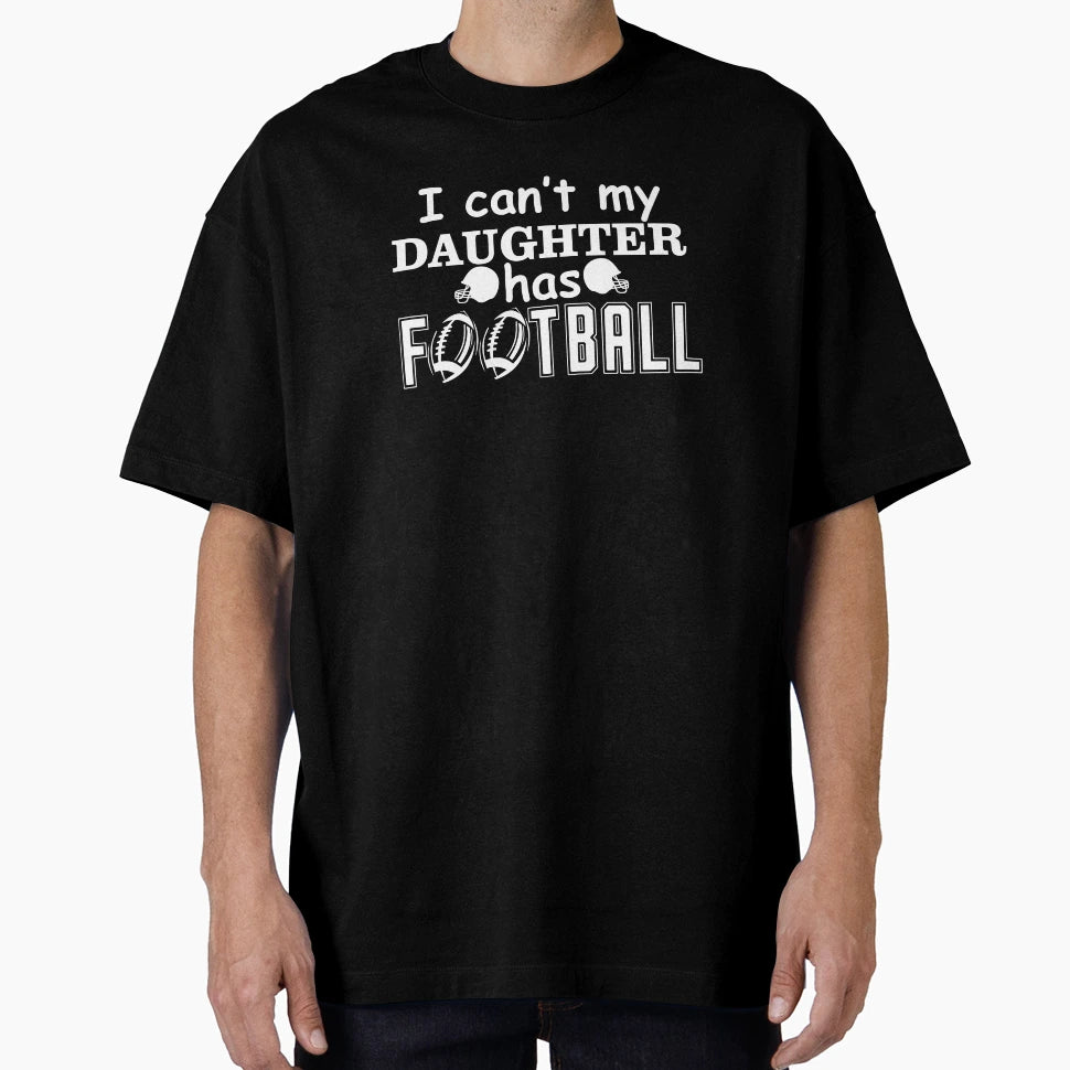 I Cant My Daughter Has Football T-Shirt - Fun Novelty Design for Adults - T-Shirt, Sweatshirt, Hoodie