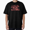 I Cant My Daughter Has Football T-Shirt - Casual Everyday Wear for Adults - T-Shirt, Sweatshirt, Hoodie