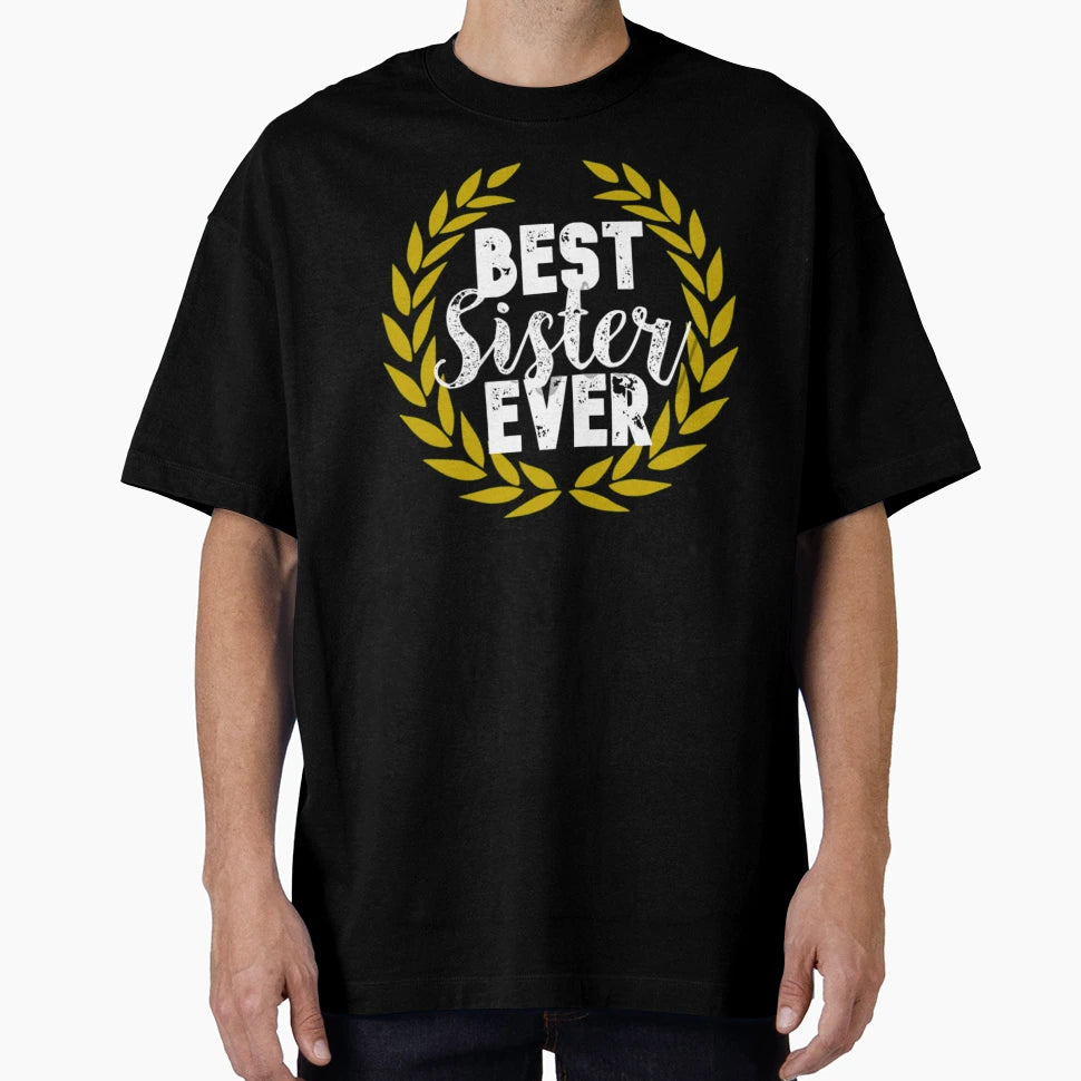 Best Sister Ever T-Shirt - Unique Graphic Men Women - T-Shirt, Sweatshirt, Hoodie
