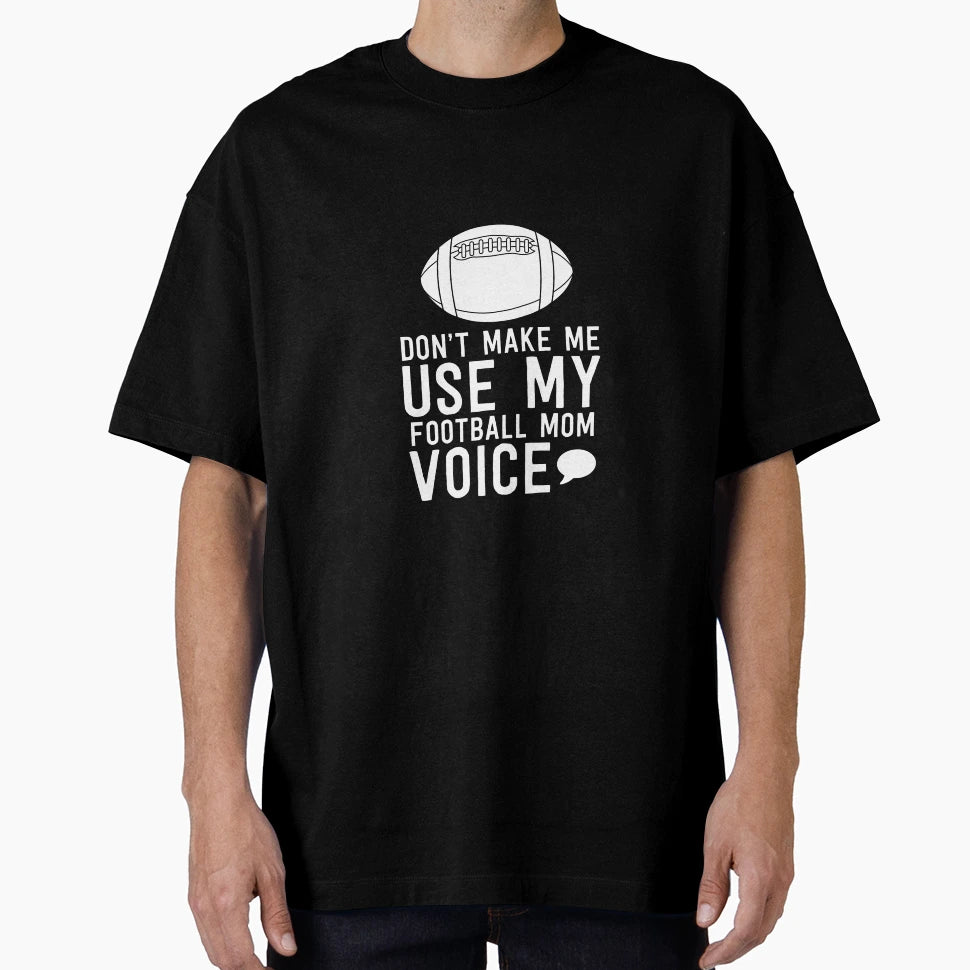Dont Make Me Use My Football Mom Voice T-Shirt - Trendy Graphic for Adults - T-Shirt, Sweatshirt, Hoodie