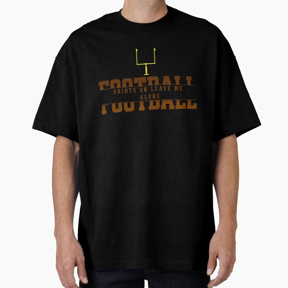 Football Mode Shirts Leave Me Alone T-Shirt - Graphic Print Unisex - T-Shirt, Sweatshirt, Hoodie