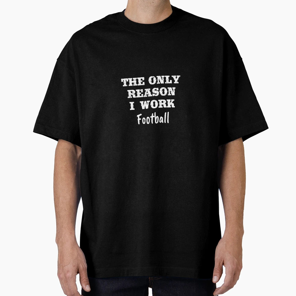 Only Reason I Work Football T-Shirt - Trendy Graphic for Adults - T-Shirt, Sweatshirt, Hoodie