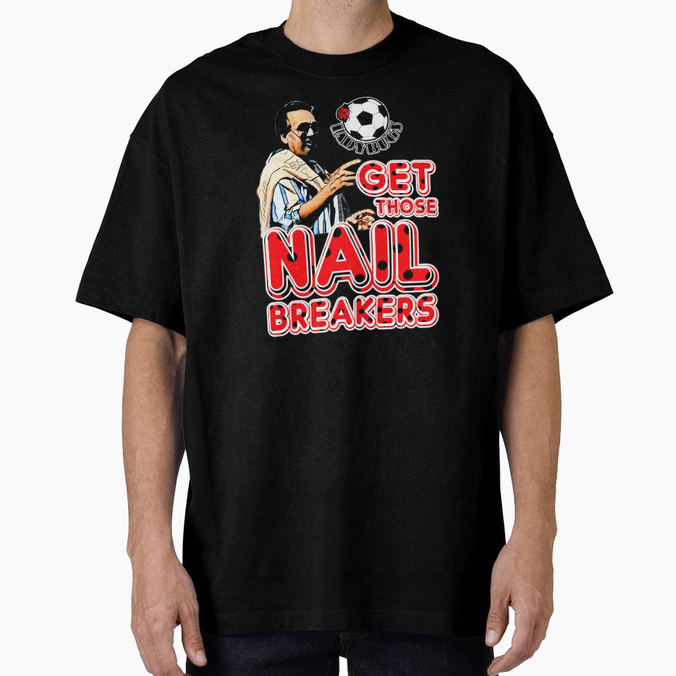Get Those Nail Breakers T-Shirt - Novelty Apparel Men Women - T-Shirt, Sweatshirt, Hoodie