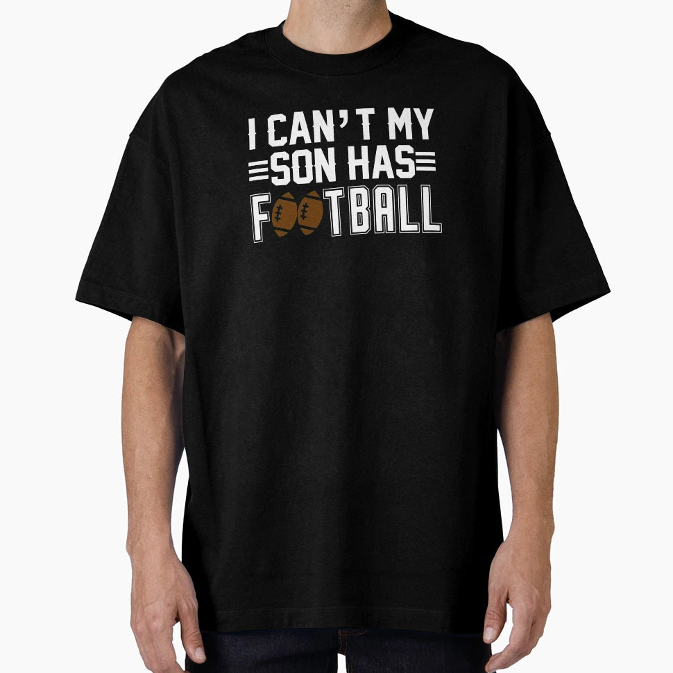 I Cant My Son Has Football White T-Shirt - Custom Art Print Unisex - T-Shirt, Sweatshirt, Hoodie