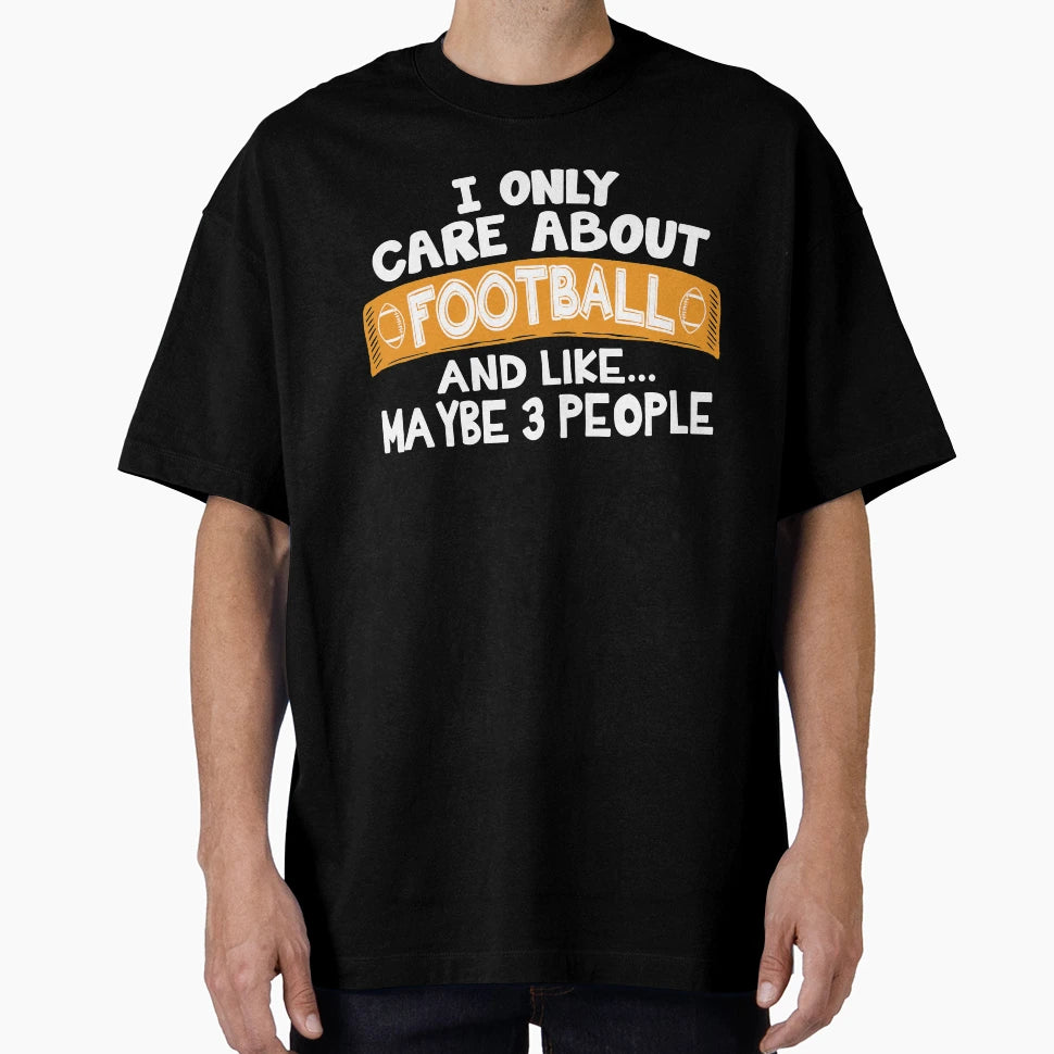 I Only Care About Football And Like T-Shirt - Graphic Print Men Women - T-Shirt, Sweatshirt, Hoodie