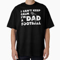 Cant Keep Calm Im Football Dad T-Shirt - Casual Everyday Wear Men Women - T-Shirt, Sweatshirt, Hoodie