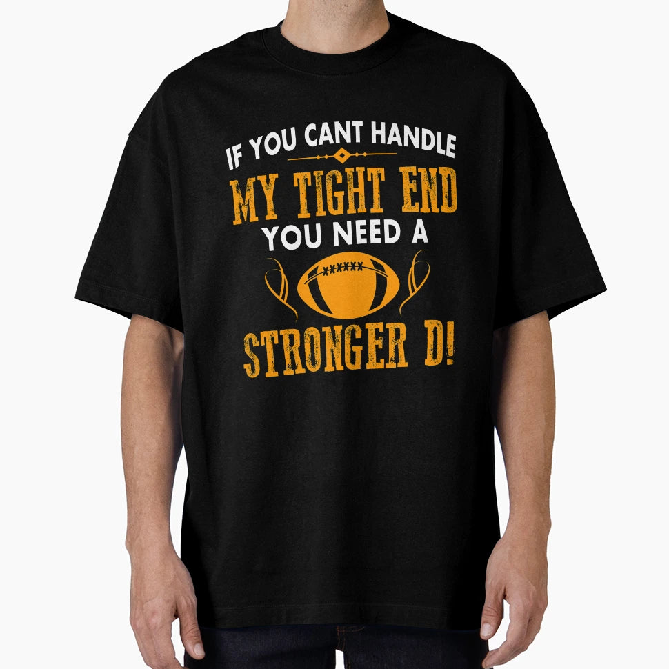 If You Cant Handle My Tight End You T-Shirt - Fun Novelty Design Men Women - T-Shirt, Sweatshirt, Hoodie