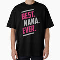 Best Nana Ever Gift Her T-Shirt - Graphic Print Unisex - T-Shirt, Sweatshirt, Hoodie