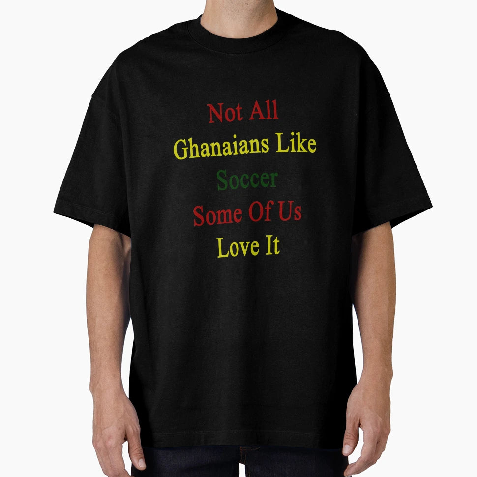 Not All Ghanaians Like Soccer Some T-Shirt - Streetwear Style for Adults - T-Shirt, Sweatshirt, Hoodie