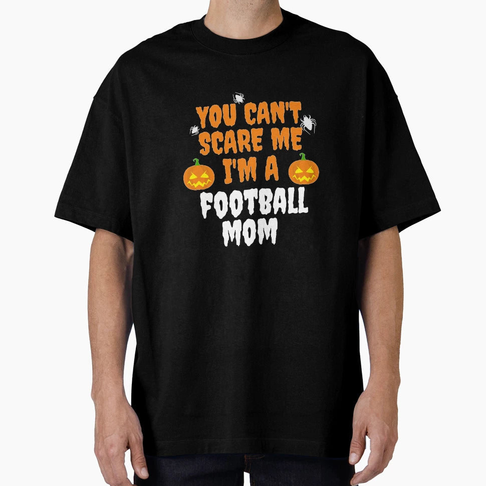 You Cant Scare Me Im Football Mom T-Shirt - Fun Novelty Design Unisex - T-Shirt, Sweatshirt, Hoodie