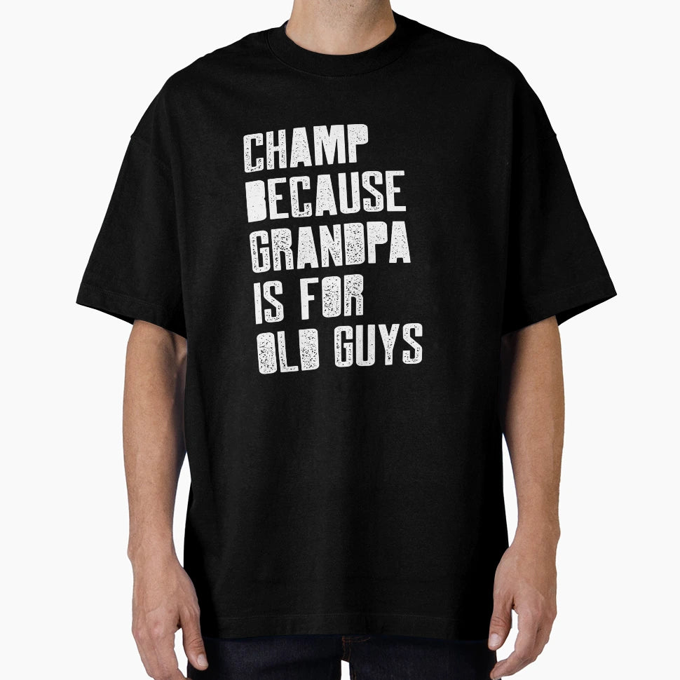 Champ Because Grandpa Is Old Guys T-Shirt - Novelty Apparel for Adults - T-Shirt, Sweatshirt, Hoodie