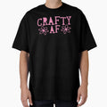 Crafty Af T-Shirt - Casual Everyday Wear Unisex - T-Shirt, Sweatshirt, Hoodie