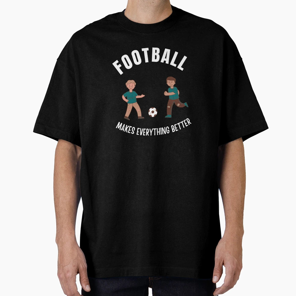 Football Makes Everything Better T-Shirt - Novelty Apparel Unisex - T-Shirt, Sweatshirt, Hoodie