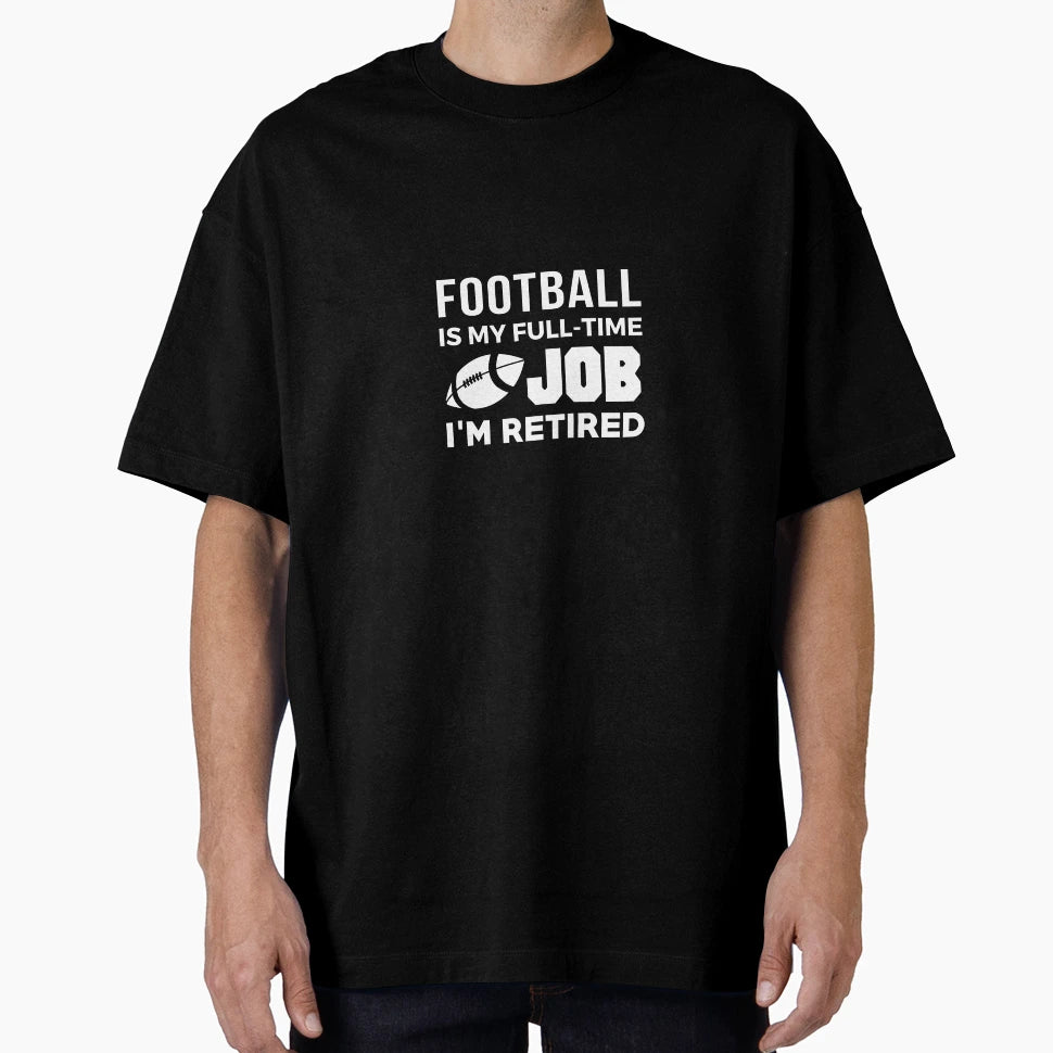 Football Is My Full Time Job Im T-Shirt - Novelty Apparel for Adults - T-Shirt, Sweatshirt, Hoodie